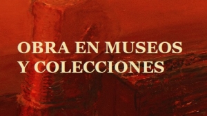 OBRA EN MUSEOS Y COLECCIONES